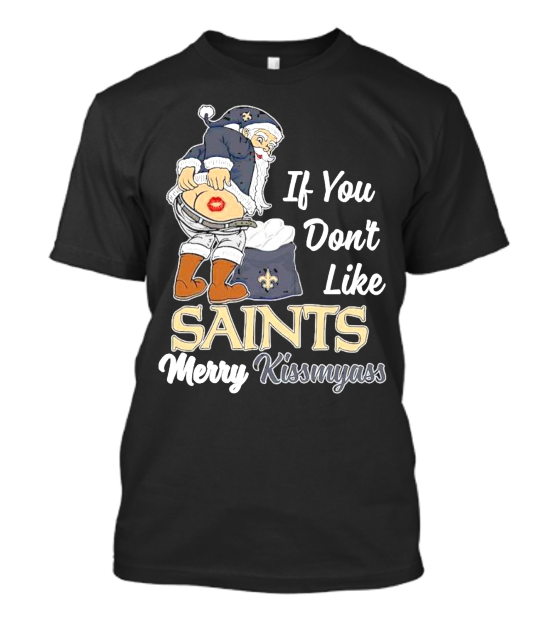 If You Don't Like Saints Merry Kissmyass Santa T-Shirt