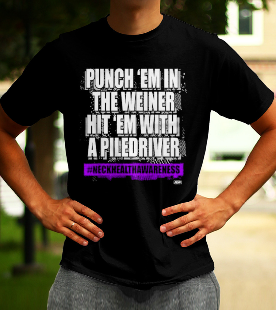 PUNCH 'EM IN THE WEINER HIT 'EM WITH A PILEDRIVER AEW NECK HEALTH AWARENESS T-Shirt