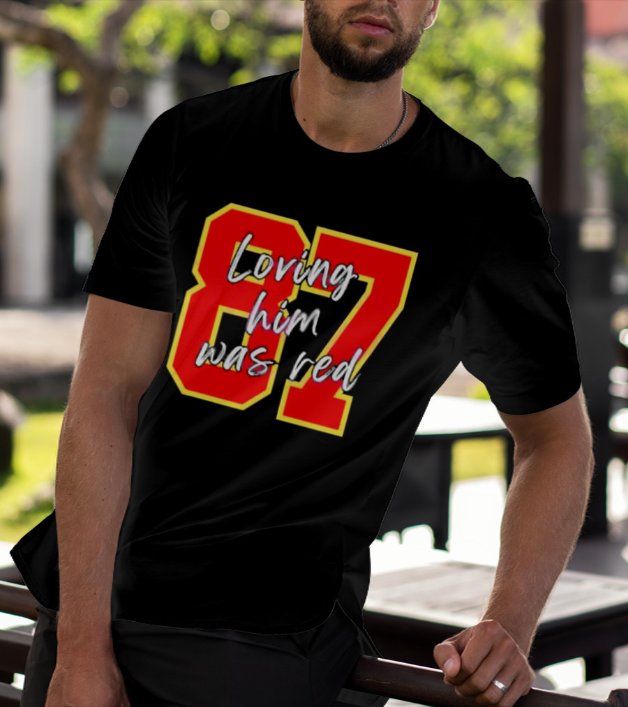 87 Loving Him Was Red Kansas City Football Chiefs Fan T-Shirt