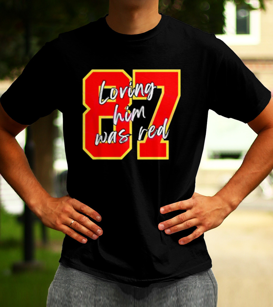 87 Loving Him Was Red Kansas City Football Chiefs Fan T-Shirt
