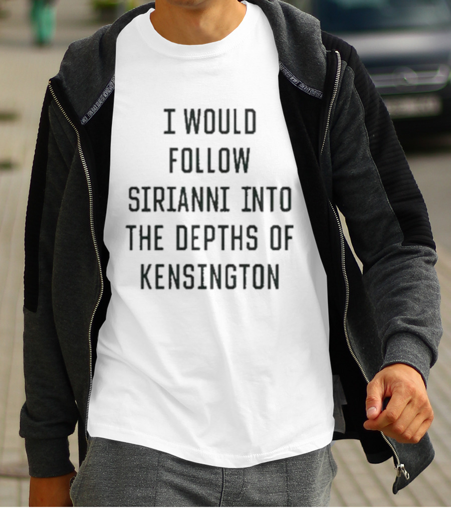 I Would Follow Sirianni Into The Depths Of Kensington Fan Support T-Shirt