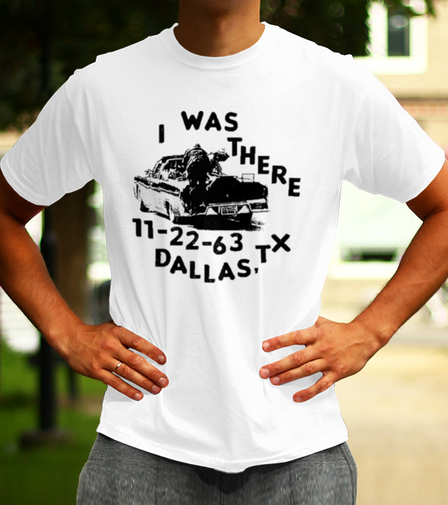 Lowlvl I Was There 11-22-63 Dallas Tx JFK Assassination Scene T-Shirt
