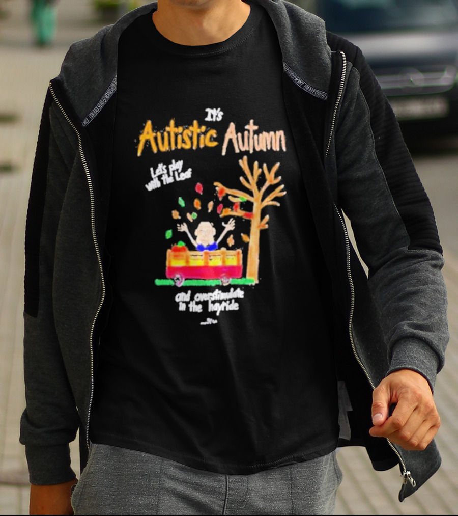 It's Autistic Autumn Let's Play With The Leaf And Overstimulate In The Hayride T-Shirt