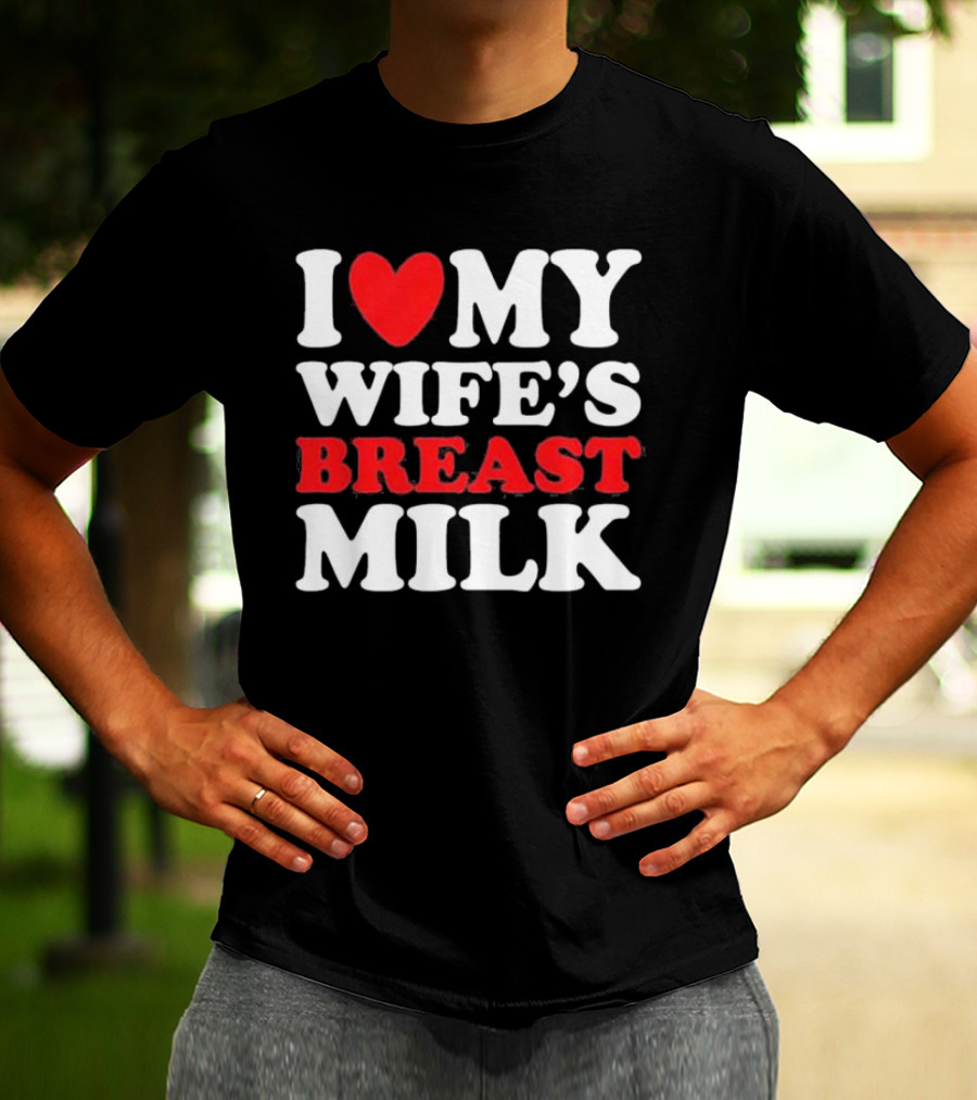 I Heart My Wife’s Breast Milk T-Shirt