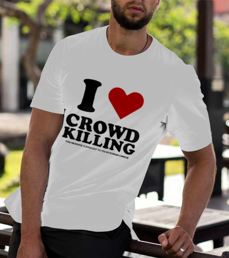 I Heart Crowd Killing This Message Is Brought To You By Roman Candle T-Shirt
