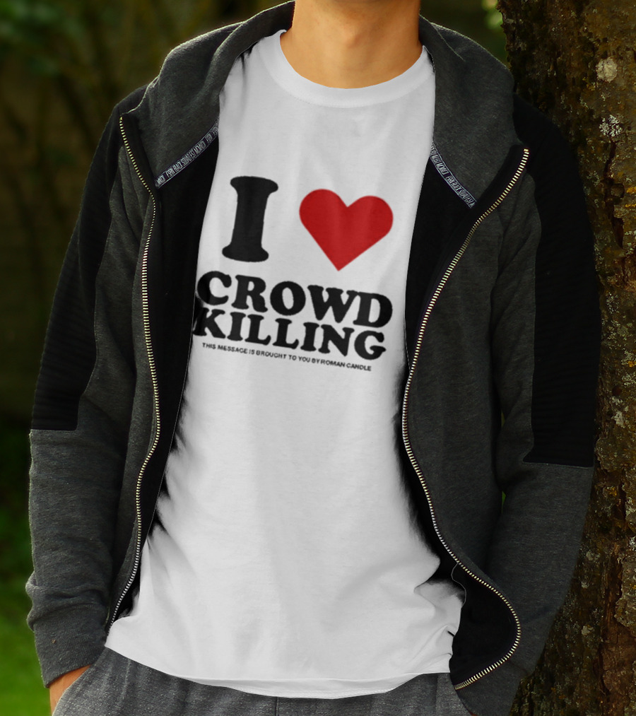 I Heart Crowd Killing This Message Is Brought To You By Roman Candle T-Shirt