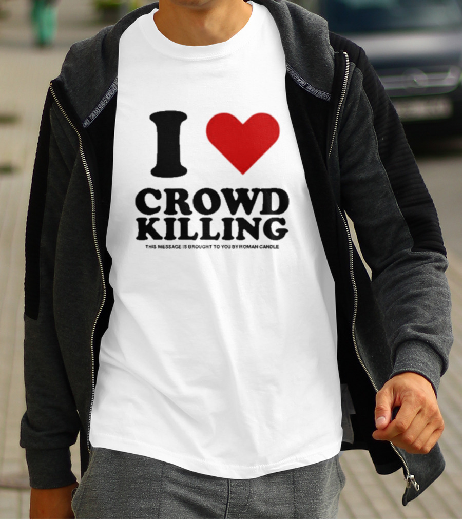 I Heart Crowd Killing This Message Is Brought To You By Roman Candle T-Shirt