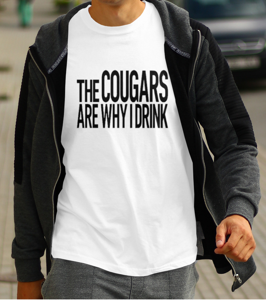 The Cougars Are Why I Drink Humor T-Shirt