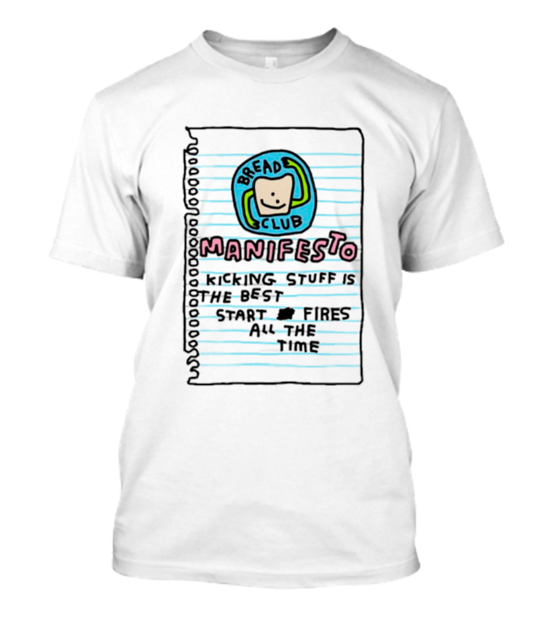 Bread Club Manifesto Kicking Stuff Is The Best Start Fires All The Time T-Shirt
