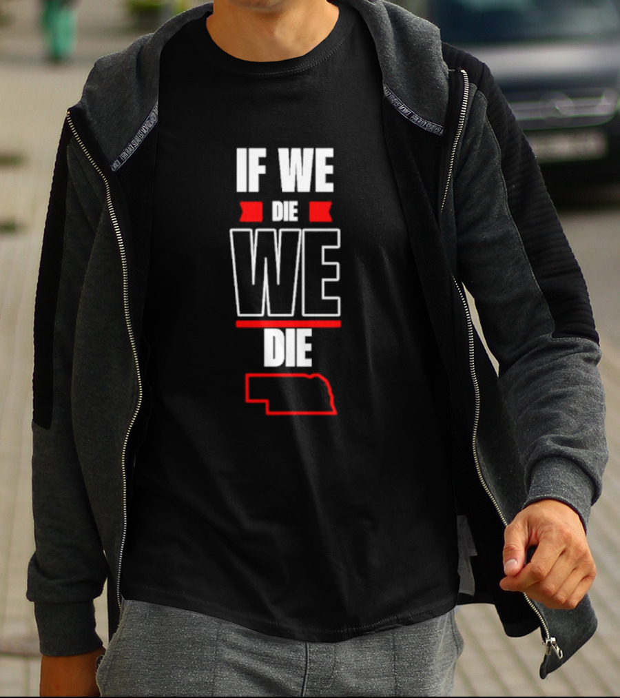 If We Die We Die Nebraska Outline T-Shirt