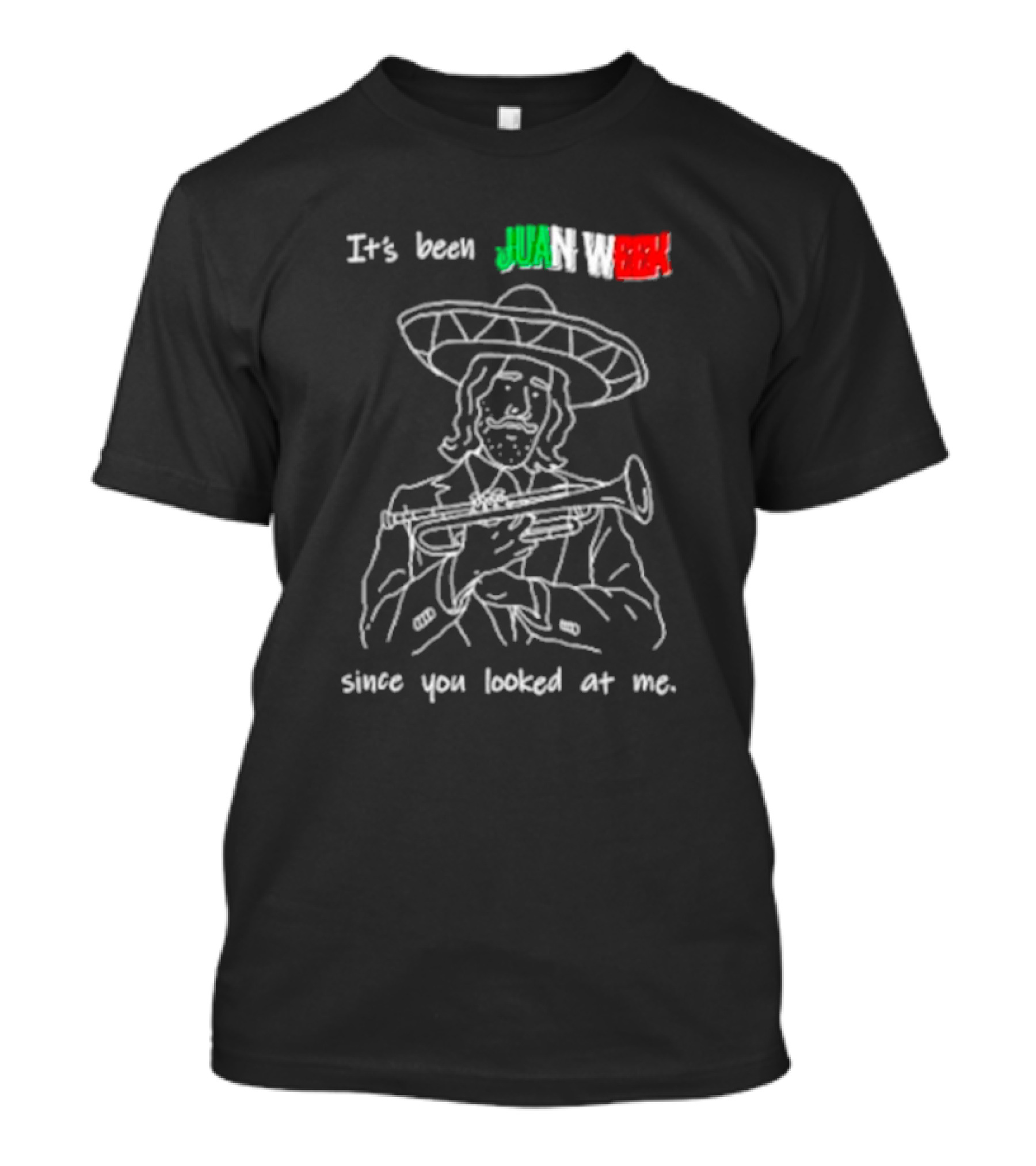 It’s Been Juan Week Since You Looked At Me Mariachi Musician T-Shirt
