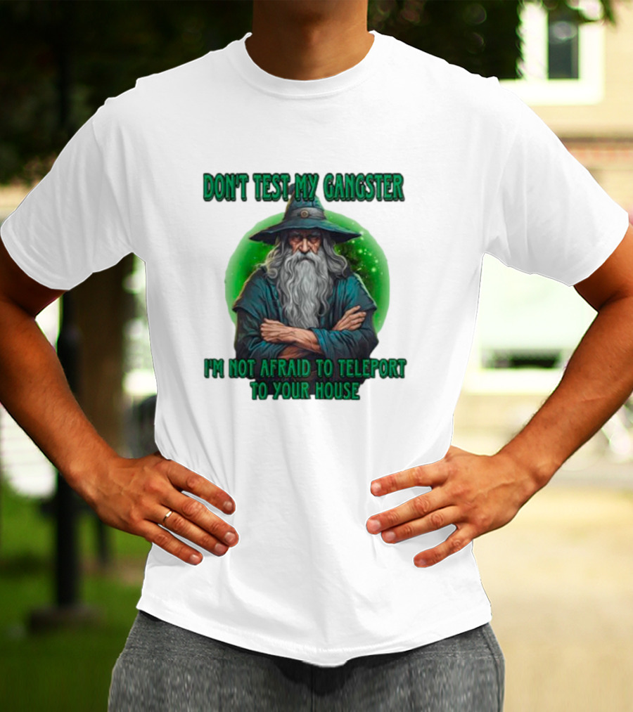 Don't Test My Gangster I'm Not Afraid To Teleport Wizard T-Shirt