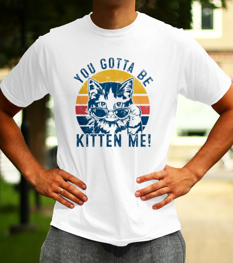You Gotta Be Kitten Me Vintage Cat In Sunglasses T-Shirt