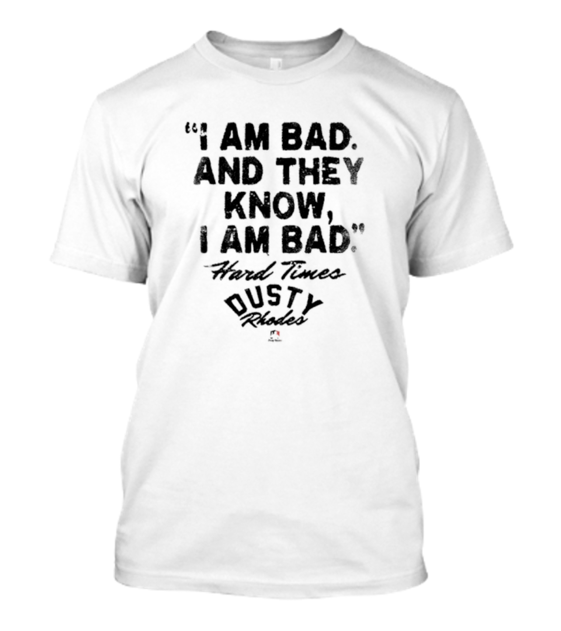 I Am Bad And They Know I Am Bad Hard Times Dusty Rhodes T-Shirt