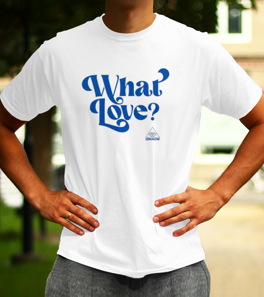 What Love? IDKHOW Eye T-Shirt