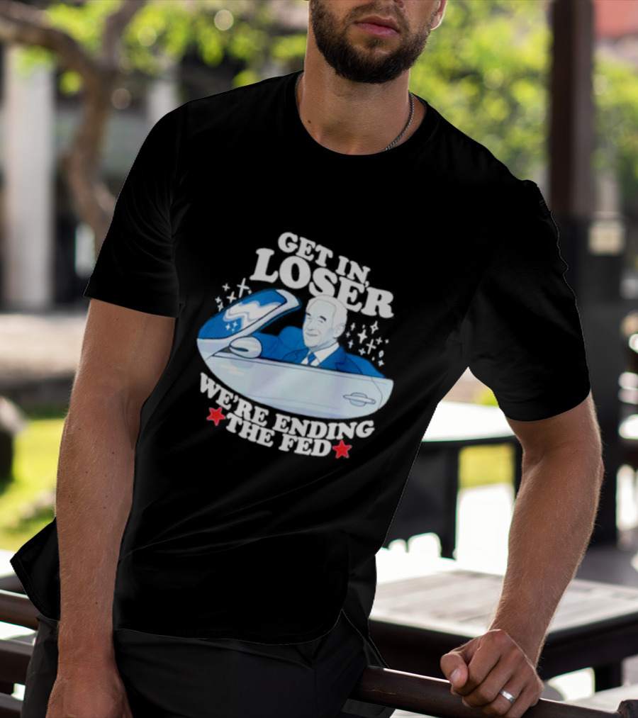 Get In Loser We’re Ending The Fed UFO Theme With Stars And Classic Car T-Shirt