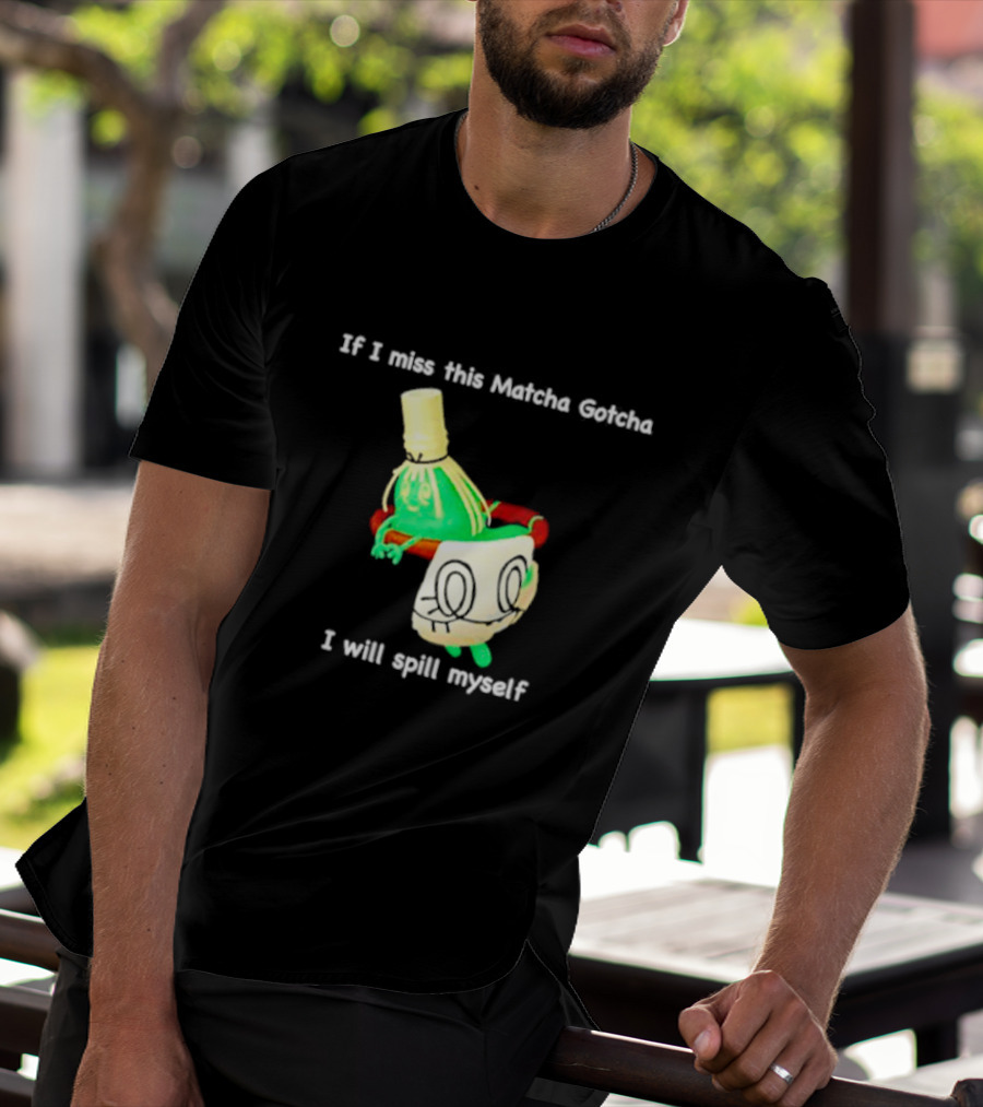If I Miss This Matcha Gotcha I Will Spill Myself Cute Cup T-Shirt