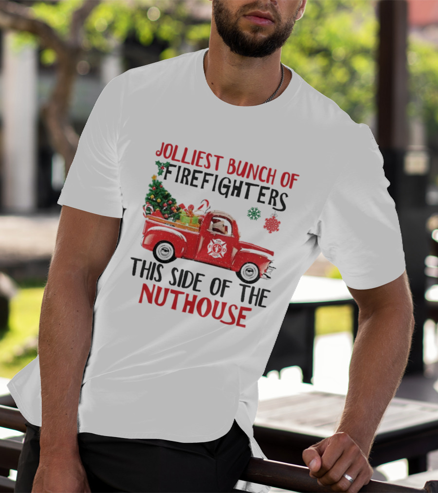 Jolliest Bunch Of Firefighters This Side Of The Nuthouse Christmas Red Truck Gifts Snowflakes T-Shirt