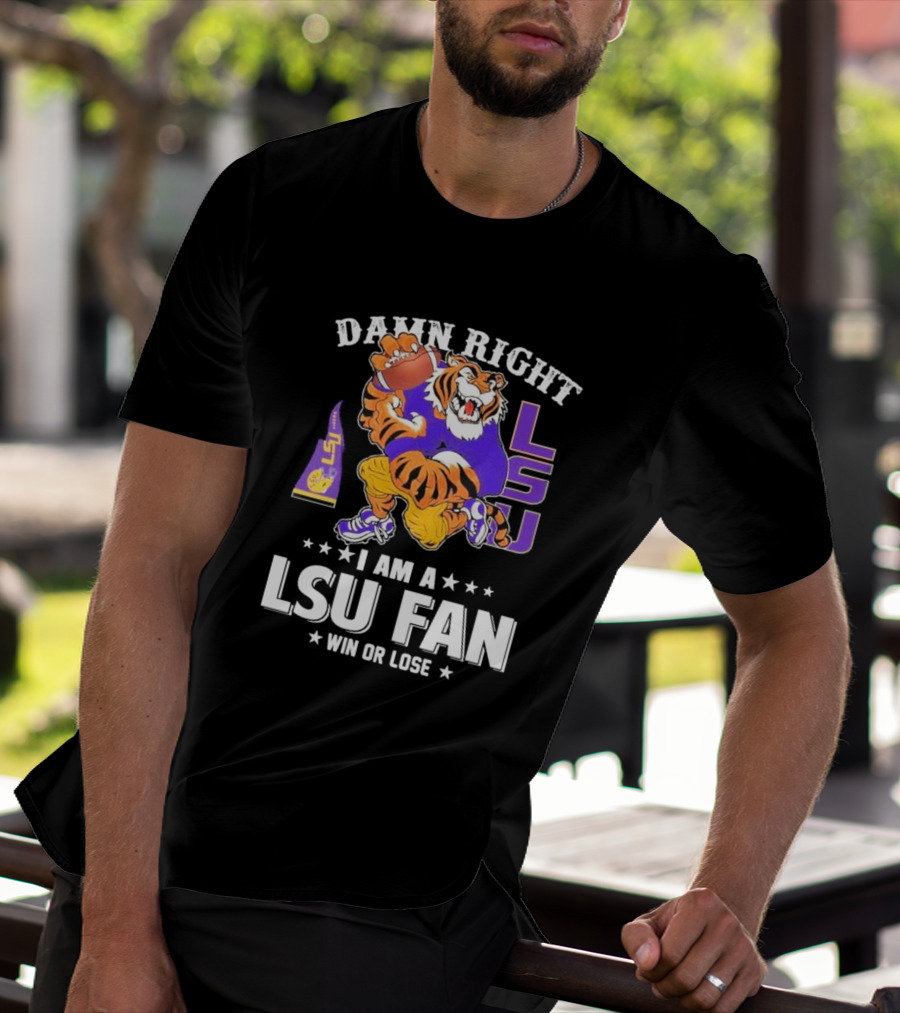 Damn Right I Am A LSU Fan Win Or Lose LSU Tiger Football T-Shirt