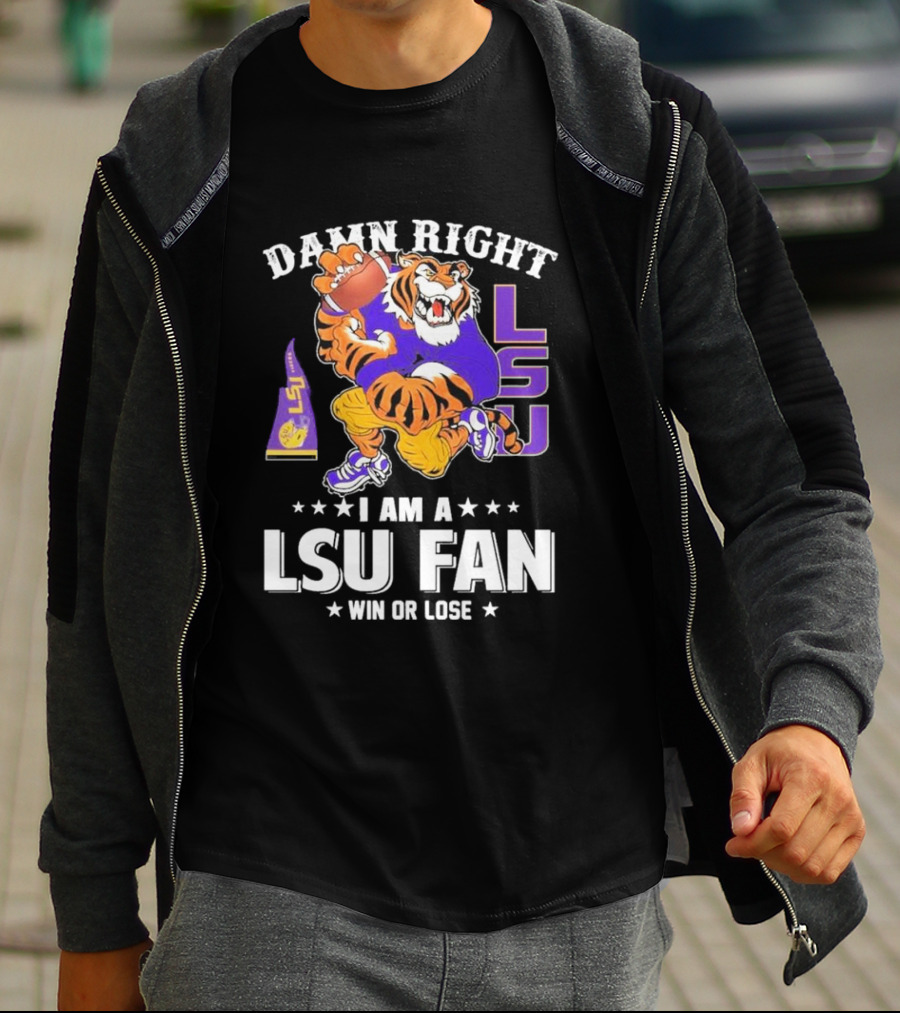 Damn Right I Am A LSU Fan Win Or Lose LSU Tiger Football T-Shirt