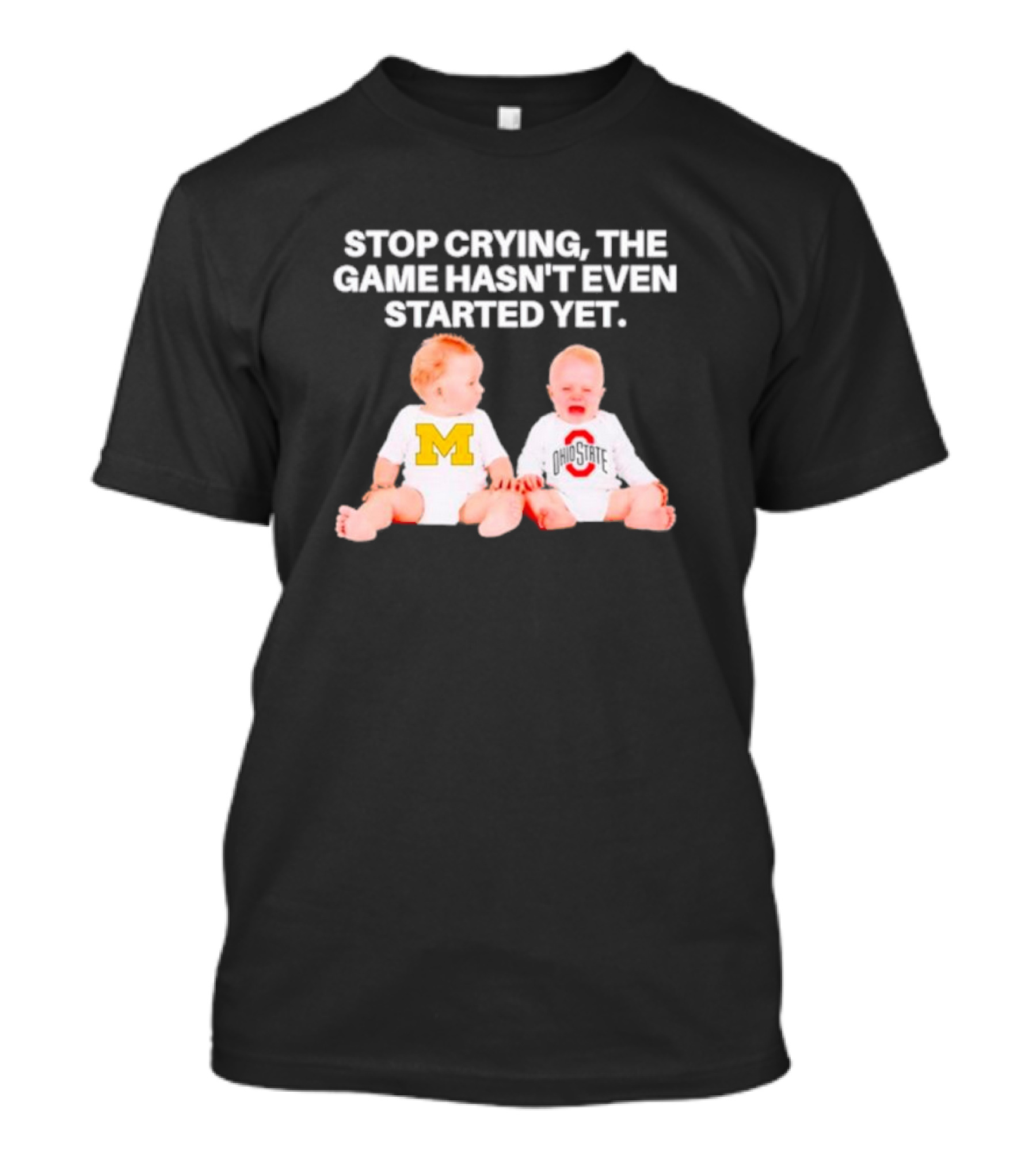 Stop Crying The Game Hasn't Even Started Yet Michigan Ohio State Rivalry Babies T-Shirt