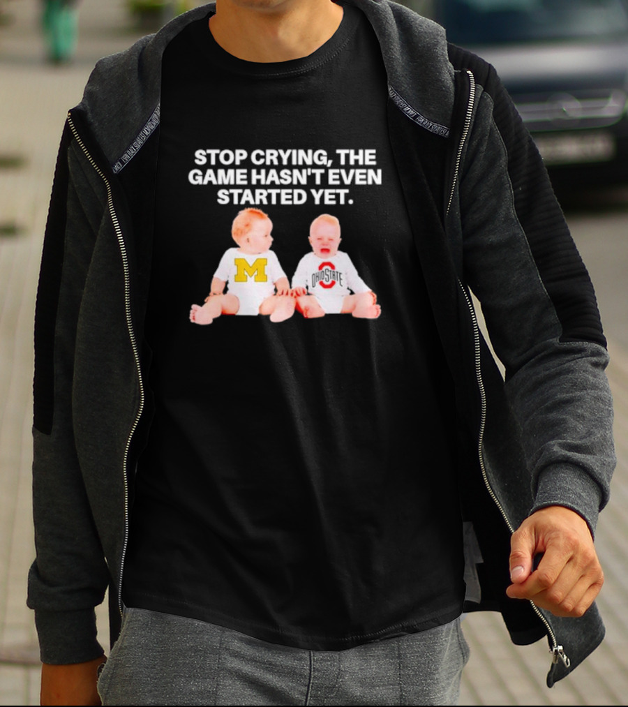 Stop Crying The Game Hasn't Even Started Yet Michigan Ohio State Rivalry Babies T-Shirt