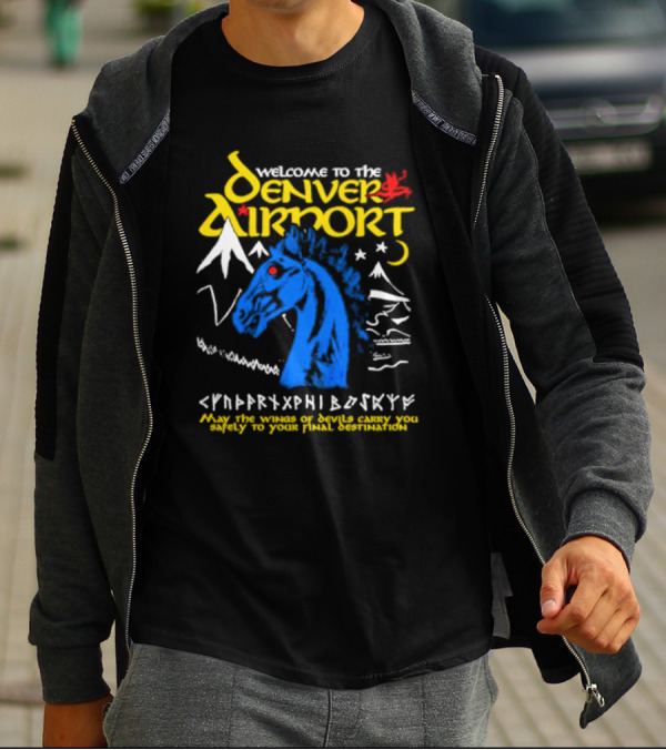 Welcome To The Denver Airport May The Wings Of Devils Carry You Safely To Your Final Destination T-Shirt