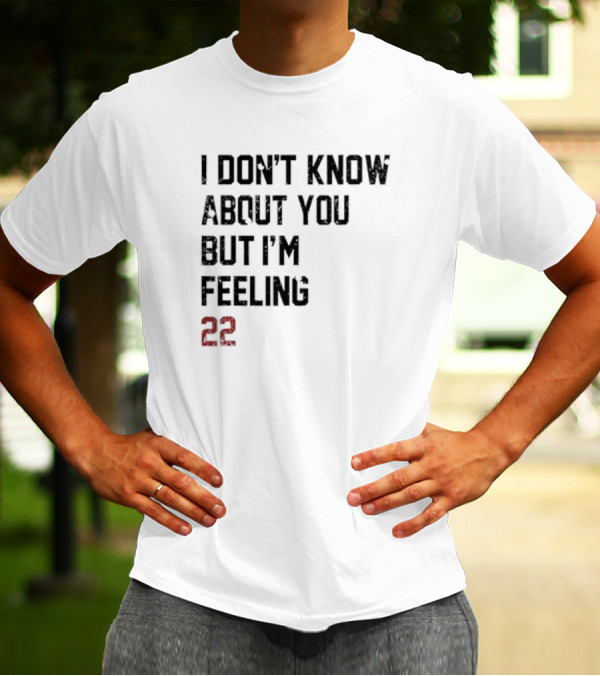 I Don’t Know About You But I’m Feeling 22 Birthday Song Lyric T-Shirt