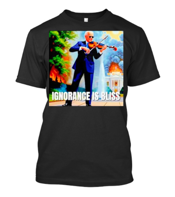 Joe Biden Ignorance Is Bliss Violin Playing In Front Of White House Fire And Explosion T-Shirt
