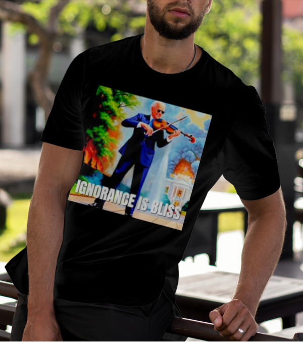 Joe Biden Ignorance Is Bliss Violin Playing In Front Of White House Fire And Explosion T-Shirt