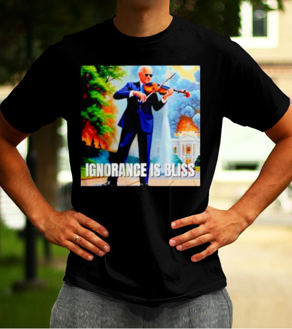 Joe Biden Ignorance Is Bliss Violin Playing In Front Of White House Fire And Explosion T-Shirt