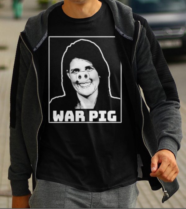Nikki Haley War Pig T-Shirt