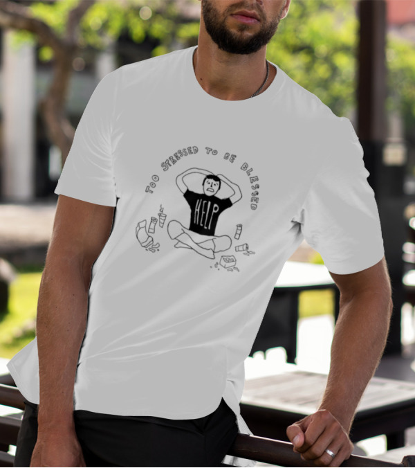Too Stressed To Be Blessed Help T-Shirt