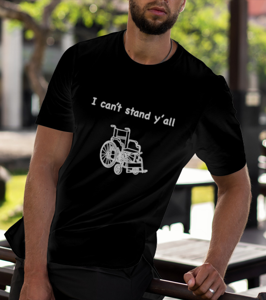 I Can't Stand Y'all Wheelchair Humor T-Shirt