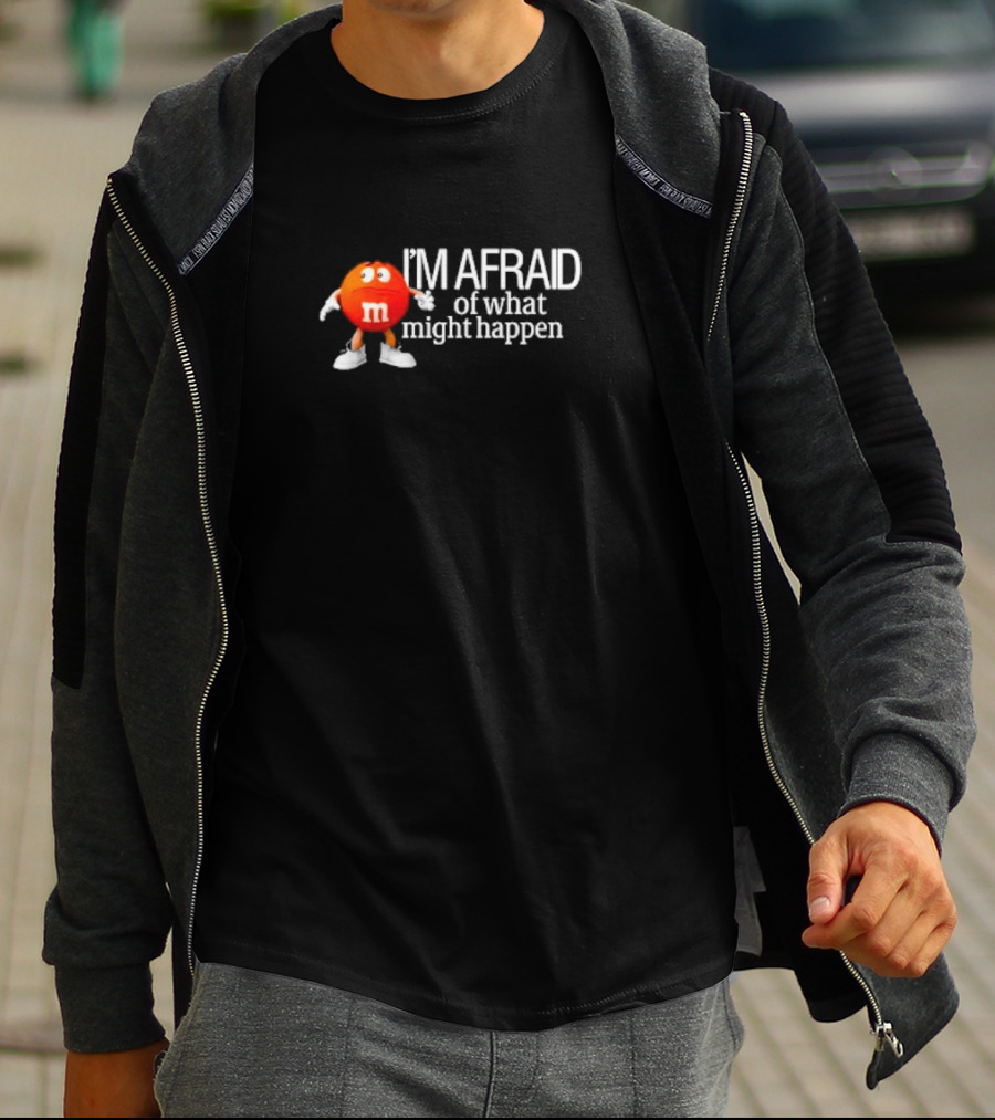 I’m Afraid Of What Might Happen M&M Character T-Shirt