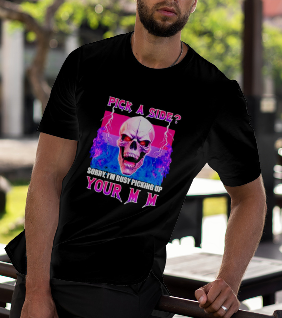 Pick A Side Skull Sorry I'm Busy Picking Up Your Mom T-Shirt