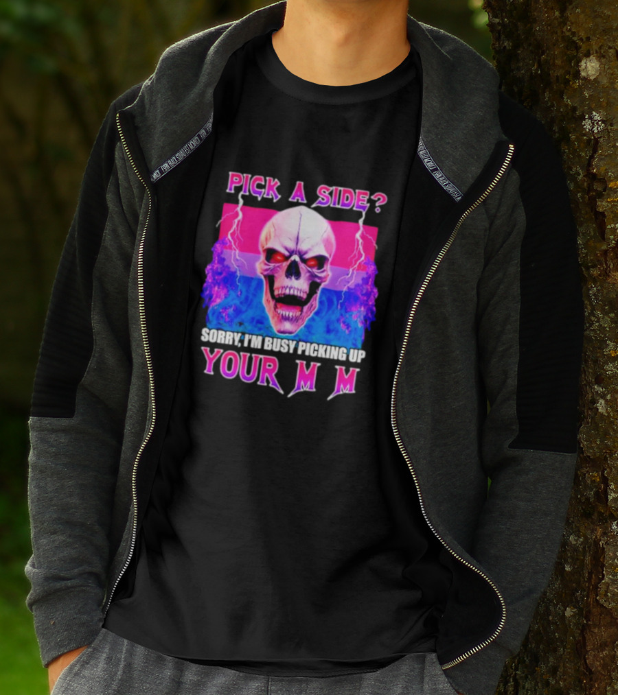 Pick A Side Skull Sorry I'm Busy Picking Up Your Mom T-Shirt