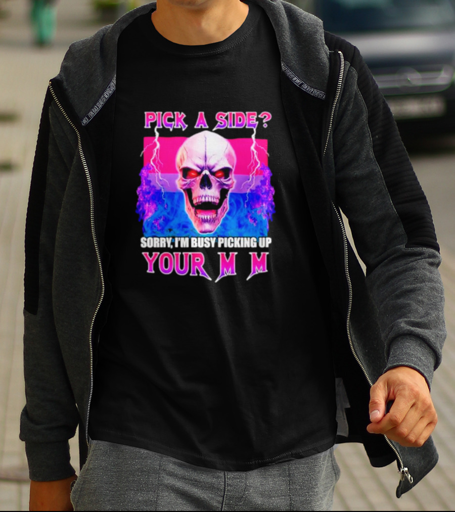 Pick A Side Skull Sorry I'm Busy Picking Up Your Mom T-Shirt