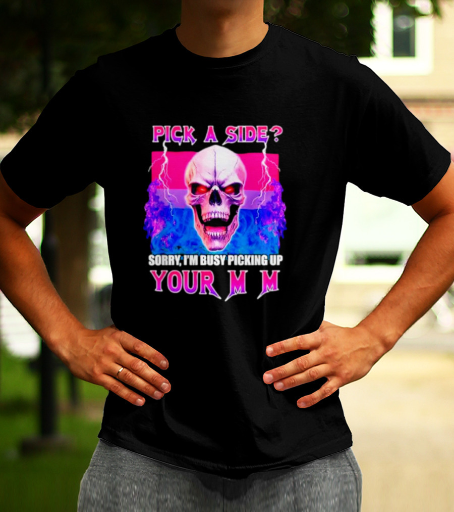 Pick A Side Skull Sorry I'm Busy Picking Up Your Mom T-Shirt