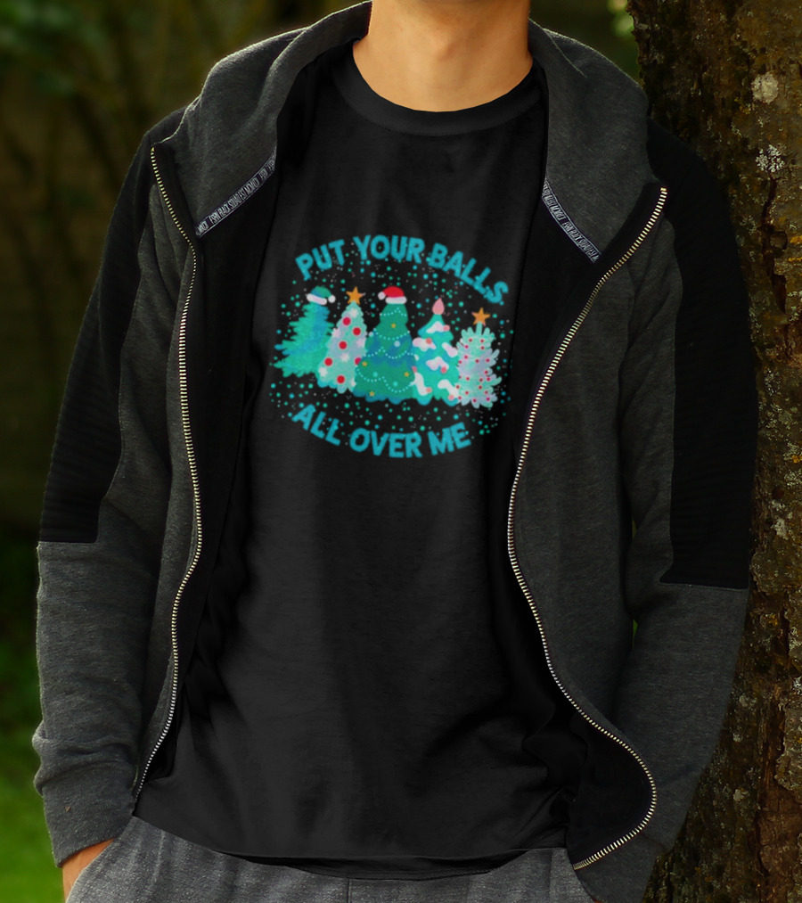 Put Your Balls All Over Me Christmas Tree Festive Holiday Humor T-Shirt