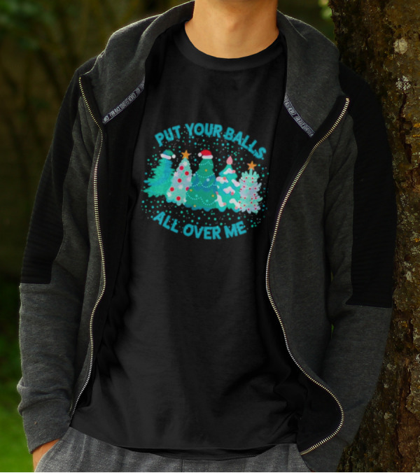 Put Your Balls All Over Me Christmas Tree Festive Holiday Humor T-Shirt