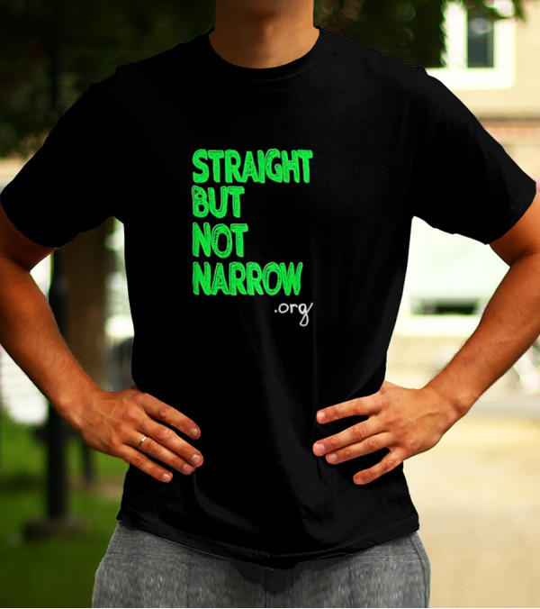 Straight But Not Narrow Org Empowerment Message T-Shirt