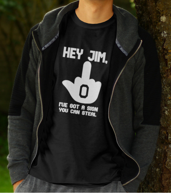 Hey Jim I've Got A Sign You Can Steal Middle Finger Gesture T-Shirt