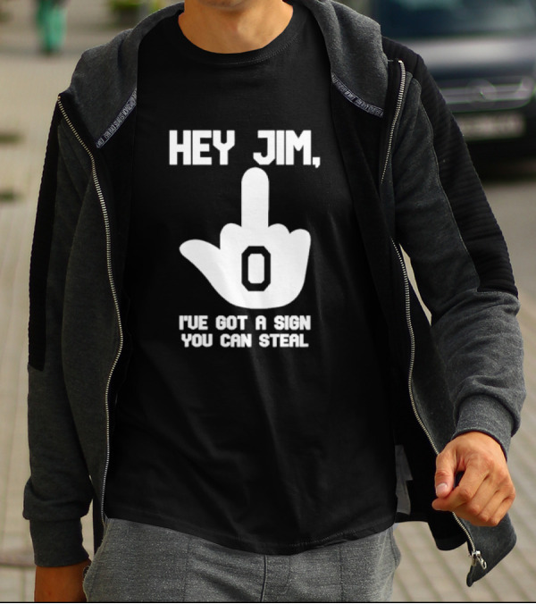 Hey Jim I've Got A Sign You Can Steal Middle Finger Gesture T-Shirt