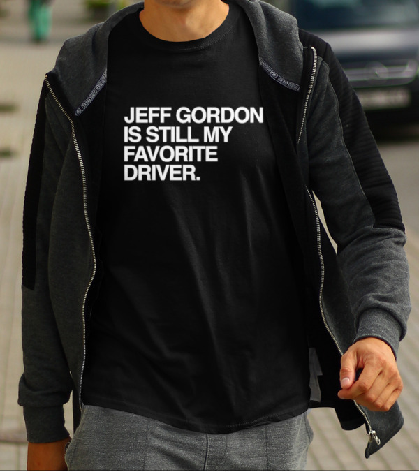 Jeff Gordon Is Still My Favorite Driver T-Shirt