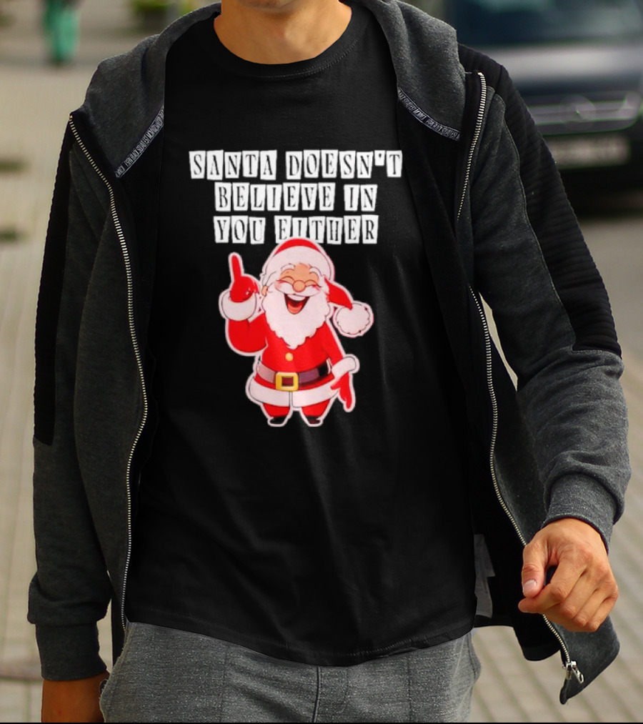 Santa Doesn’t Believe In You Either Funny Santa Claus T-Shirt