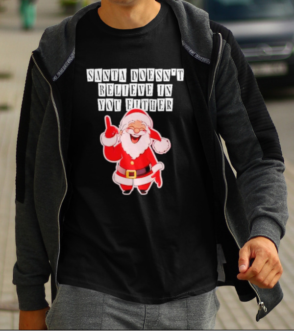 Santa Doesn’t Believe In You Either Funny Santa Claus T-Shirt
