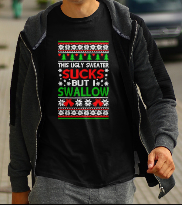 This Ugly Sweater Sucks But I Swallow T-Shirt