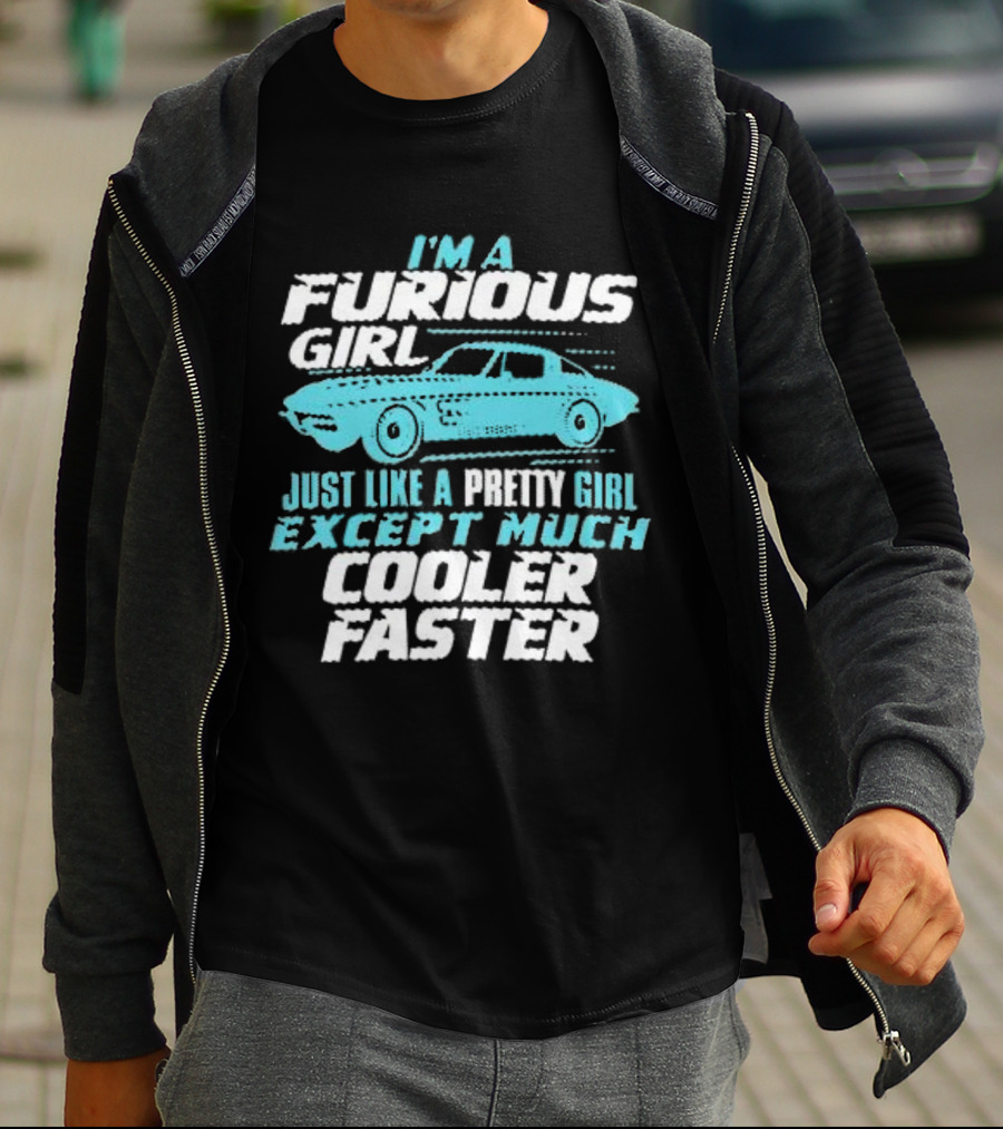 I Am A Furious Girl Just Like A Pretty Girl Except Much Cooler Faster T-Shirt