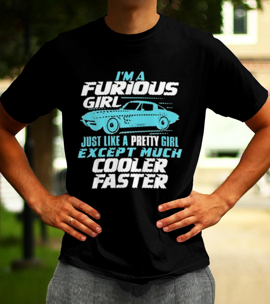 I Am A Furious Girl Just Like A Pretty Girl Except Much Cooler Faster T-Shirt